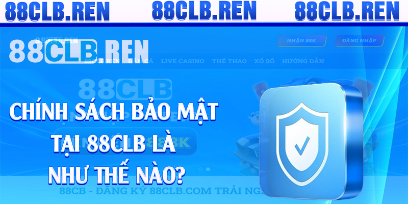 Chính sách bảo mật tại 88CLB là như thế nào?